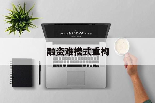 本溪市融资难模式重构(融资难的主要表现)